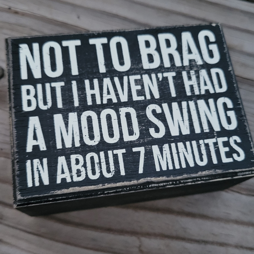 Not To Brag But I Haven't Had A Mood Swing In About 7 Minutes Wooden Box Sign
